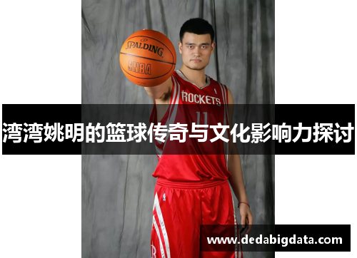 湾湾姚明的篮球传奇与文化影响力探讨