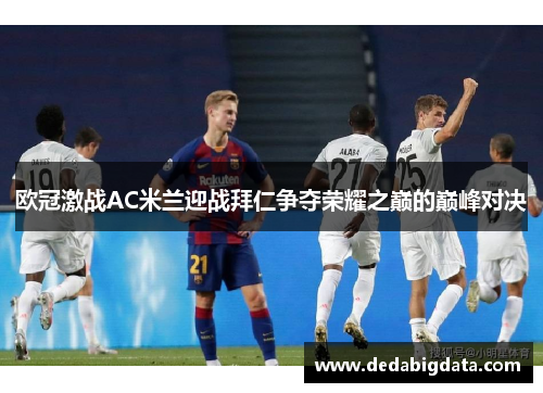欧冠激战AC米兰迎战拜仁争夺荣耀之巅的巅峰对决